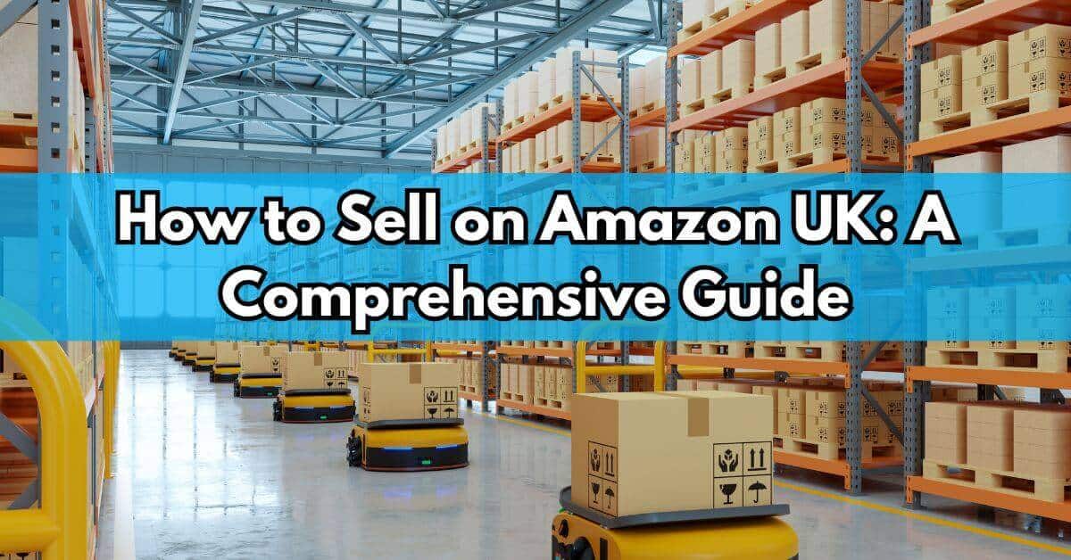 How to Sell on Amazon UK A Comprehensive Guide