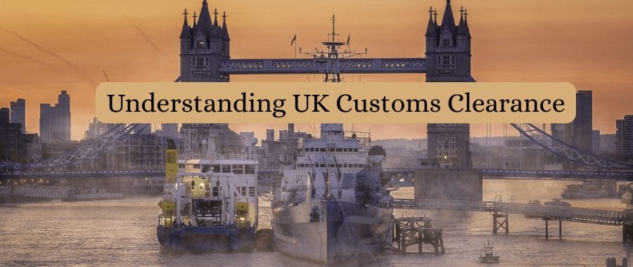 Understanding UK Customs Clearance Understanding UK Customs Clearance