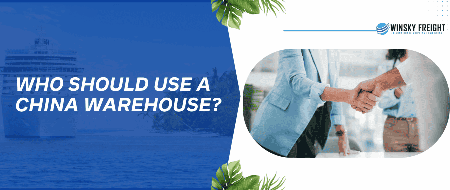 Who Should Use a China Warehouse